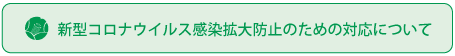 新型コロナウイルス感染拡大防止のための対応について