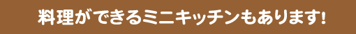 料理ができるミニキッチンもあります！